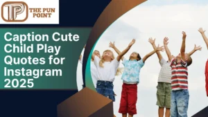 Caption Cute Child Play Quotes for Instagram 2025